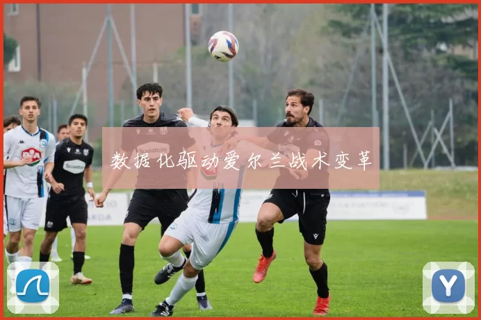 数据化驱动爱尔兰战术变革
