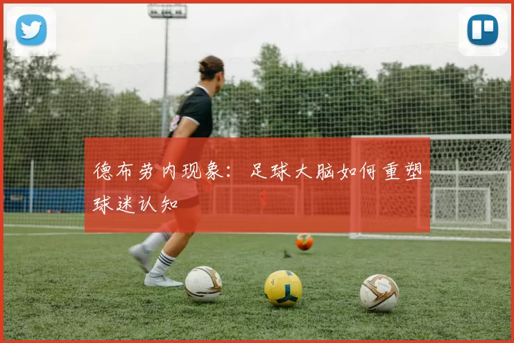 德布劳内现象：足球大脑如何重塑球迷认知