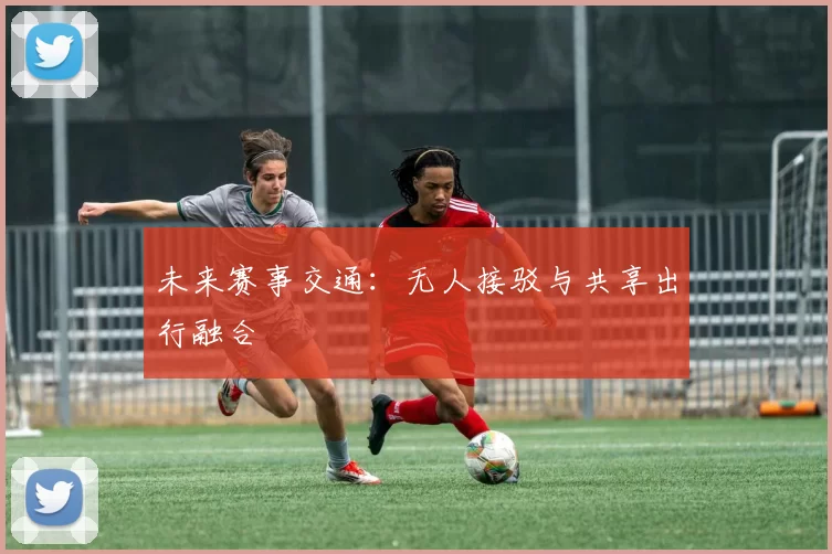 未来赛事交通：无人接驳与共享出行融合