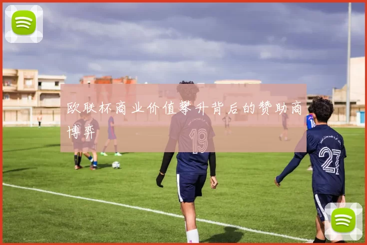 欧联杯商业价值攀升背后的赞助商博弈